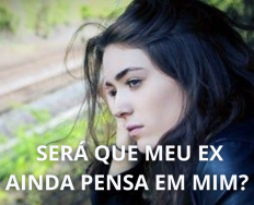 Ser que meu ex ainda pensa em mim?